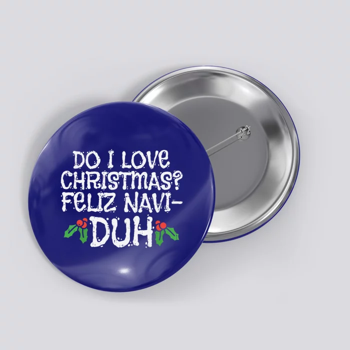 Do I Love Christmas Feliz Navigreat Giftduh Funny Pun Xmas Lover Gift Button