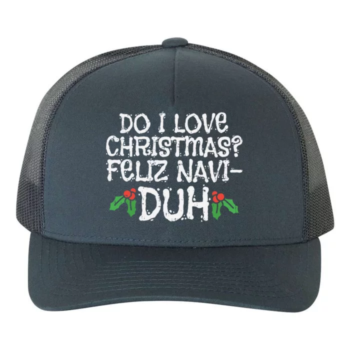 Do I Love Christmas Feliz Navigreat Giftduh Funny Pun Xmas Lover Gift Yupoong Adult 5-Panel Trucker Hat