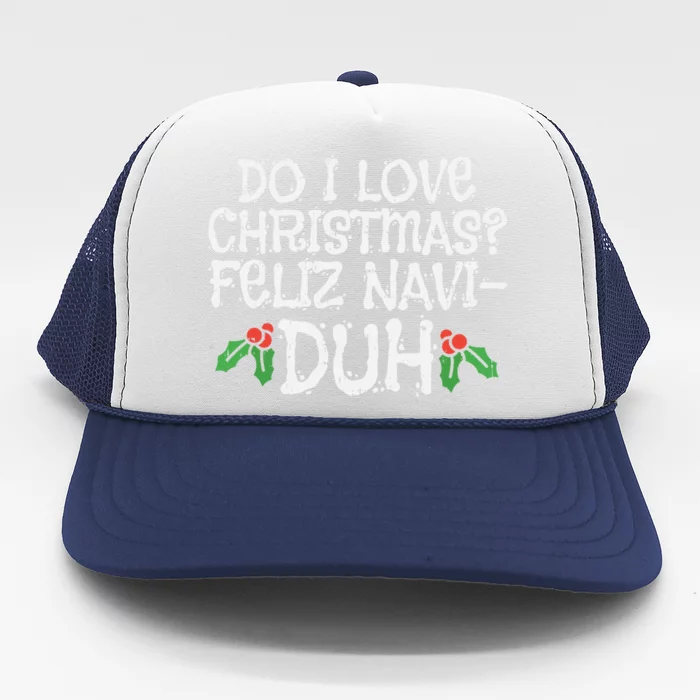 Do I Love Christmas Feliz Navigreat Giftduh Funny Pun Xmas Lover Gift Trucker Hat