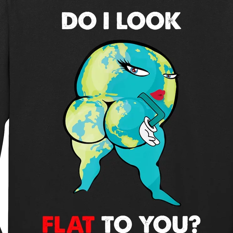 Do I Look Flat To You Anti Flat Thick Earth Long Sleeve Shirt