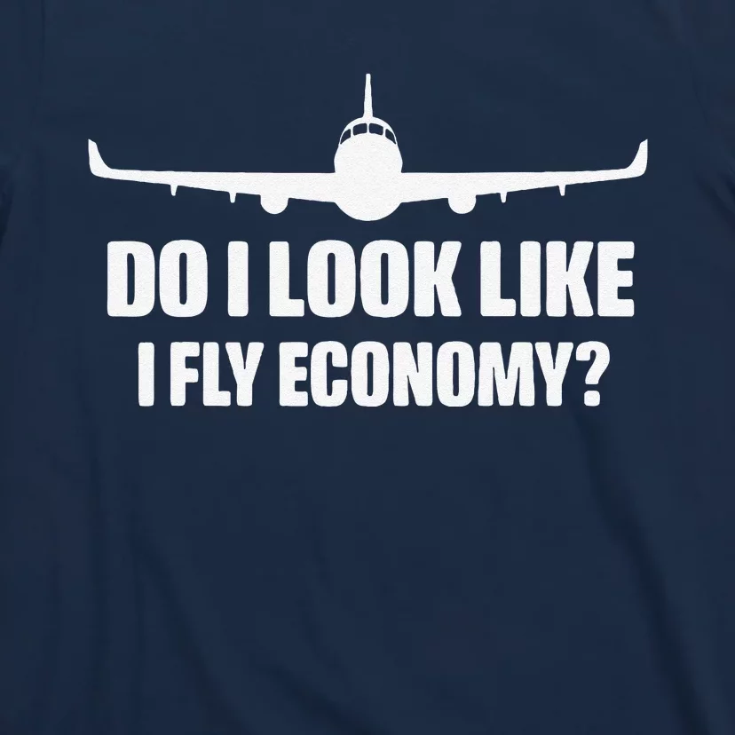 Do I Look Like I Fly Economy Funny Travling First Class T-Shirt