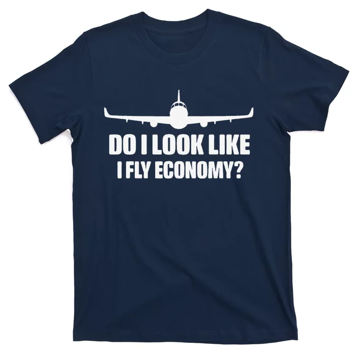 Do I Look Like I Fly Economy Funny Travling First Class T-Shirt