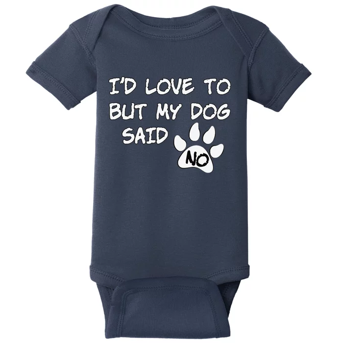 Dog I'd Love To But My Dog Said No Tee! Baby Bodysuit