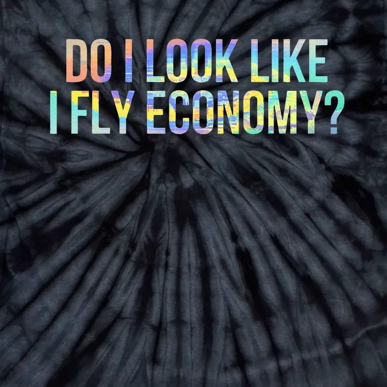 Do I Look Like I Fly Economy Funny First Class TieDye Tie-Dye T-Shirt