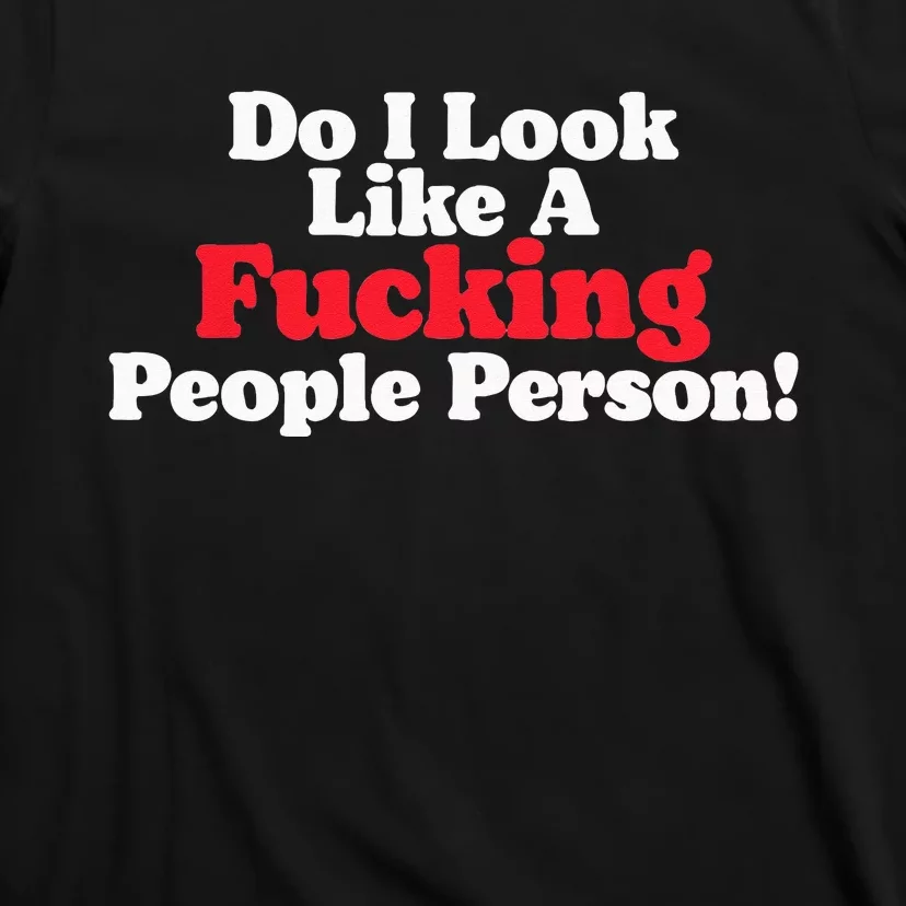 Do I Look Like A Fucking People Person T-Shirt