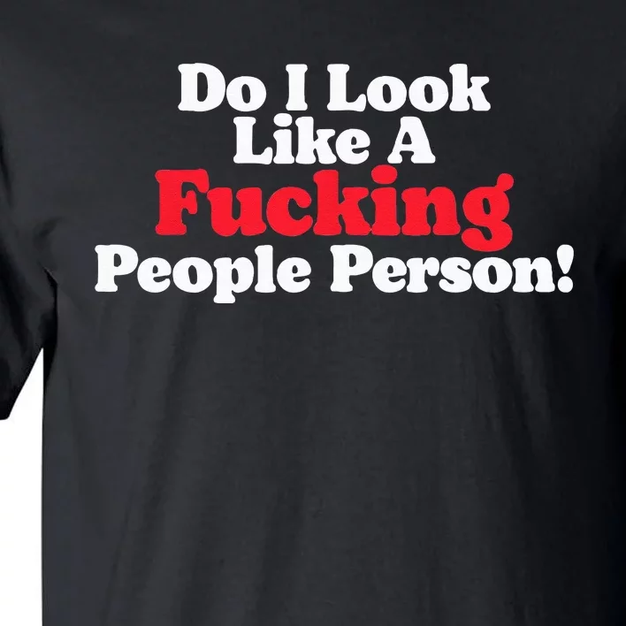 Do I Look Like A Fucking People Person Tall T-Shirt