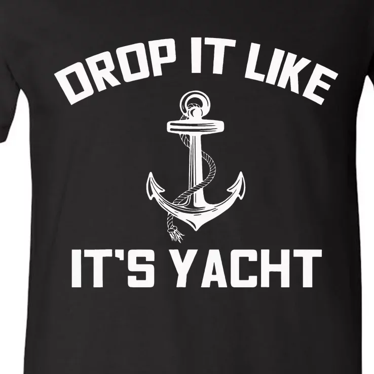 Drop It Like Its Yacht Funny Sailing Cruising Gift V-Neck T-Shirt