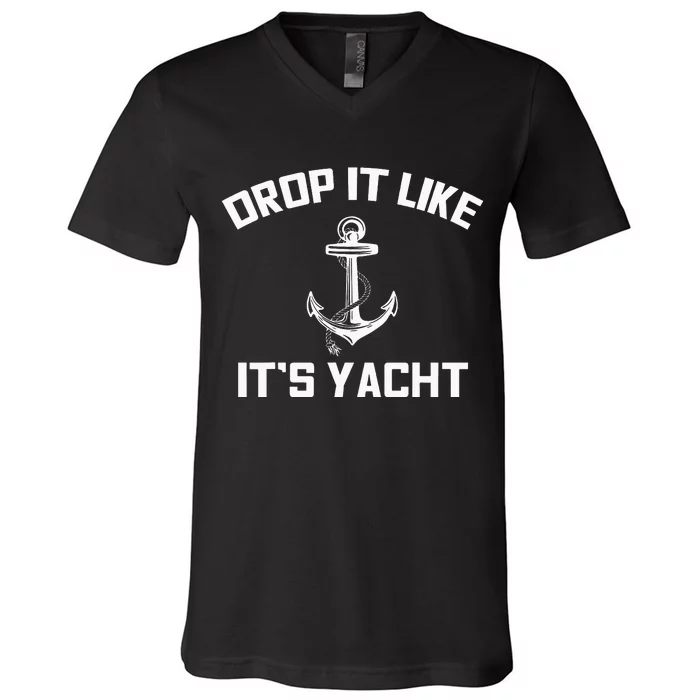 Drop It Like Its Yacht Funny Sailing Cruising Gift V-Neck T-Shirt