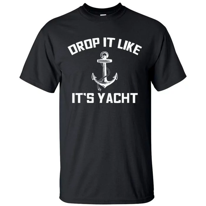 Drop It Like Its Yacht Funny Sailing Cruising Gift Tall T-Shirt