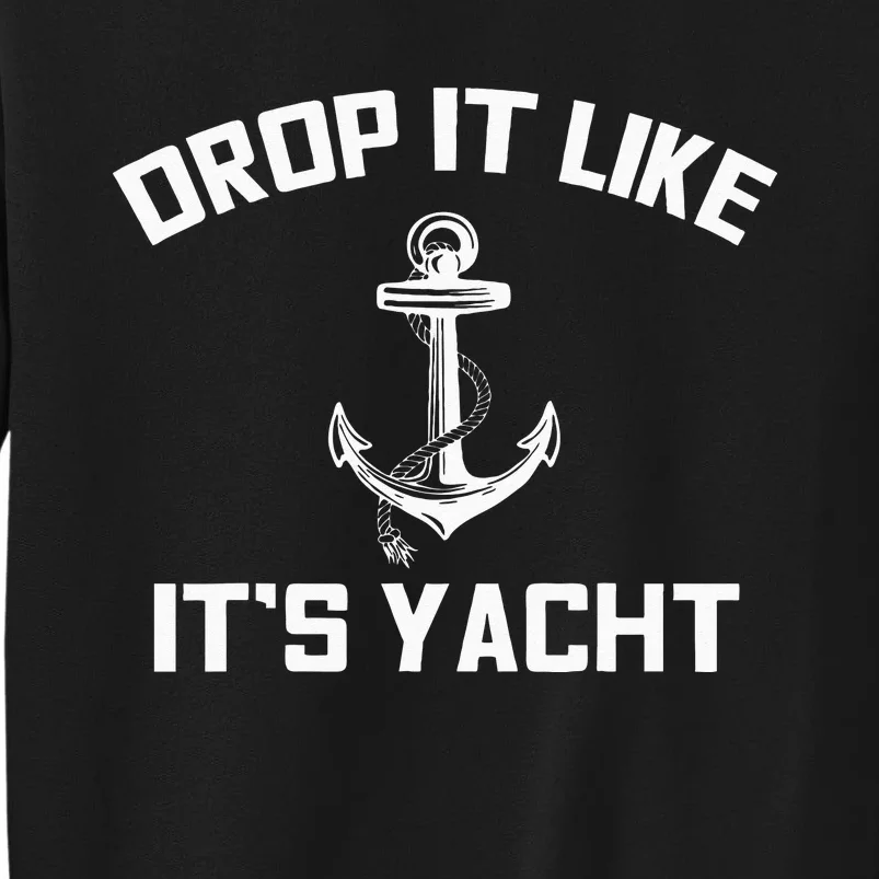 Drop It Like Its Yacht Funny Sailing Cruising Gift Tall Sweatshirt