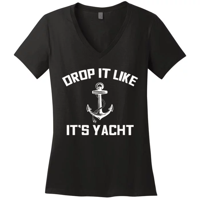 Drop It Like Its Yacht Funny Sailing Cruising Gift Women's V-Neck T-Shirt