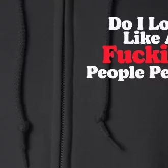 Do I Look Like A Fucking People Person Full Zip Hoodie