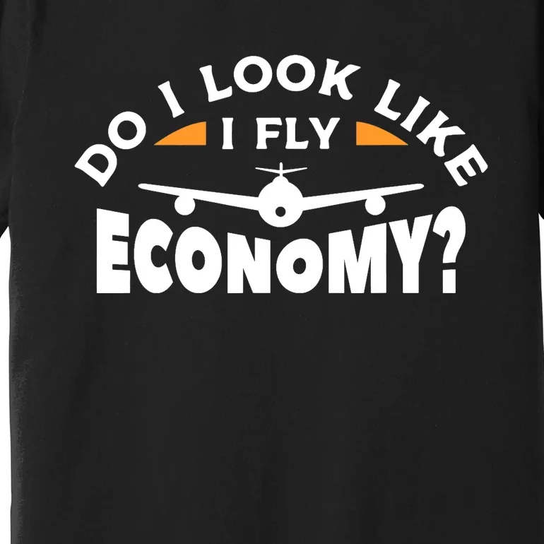 Do I Look Like I Fly Economy Pilot Aviation Aviator Premium T-Shirt