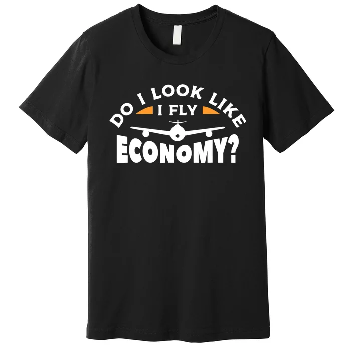 Do I Look Like I Fly Economy Pilot Aviation Aviator Premium T-Shirt