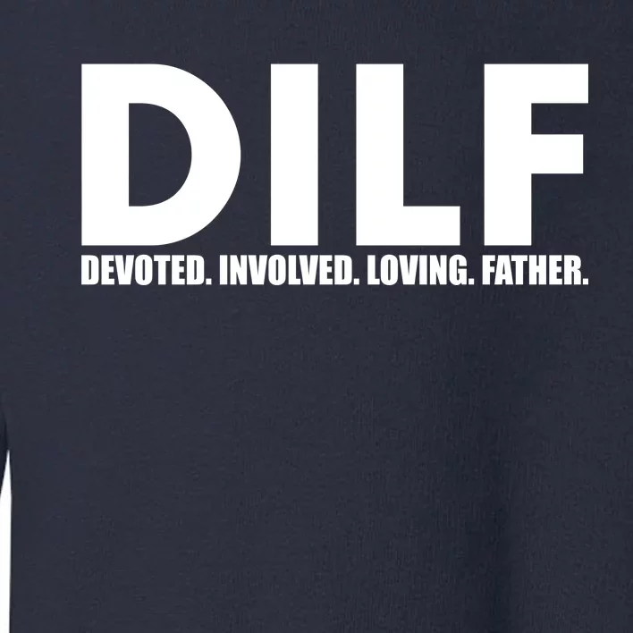 DILF Devoted Involved Loving Father Toddler Sweatshirt