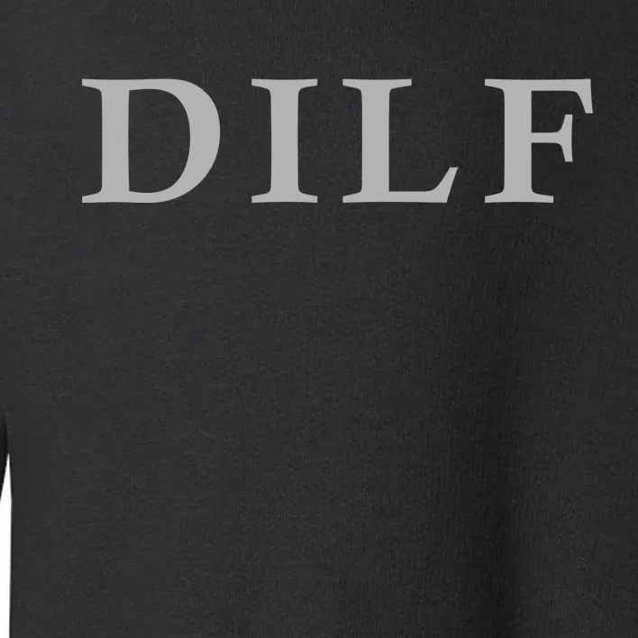 DILF Funny Dad Humor Toddler Sweatshirt