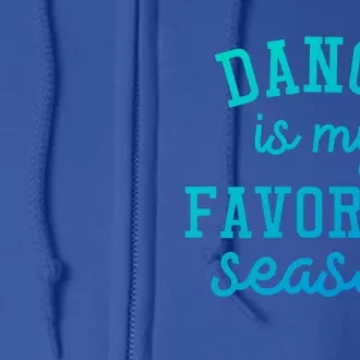 Dance Is My Favorite Season Funny Dancer Dancing School Gift Full Zip Hoodie