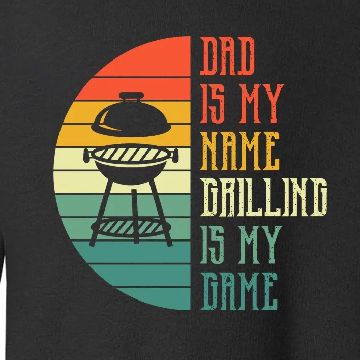 Dad Is My Name Grilling Is My Game Sport Fathers Day Toddler Sweatshirt