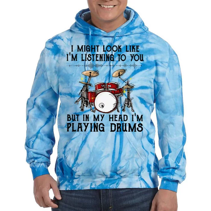 Drums I Might Look Like IM Listening To You But In My Head Tie Dye Hoodie