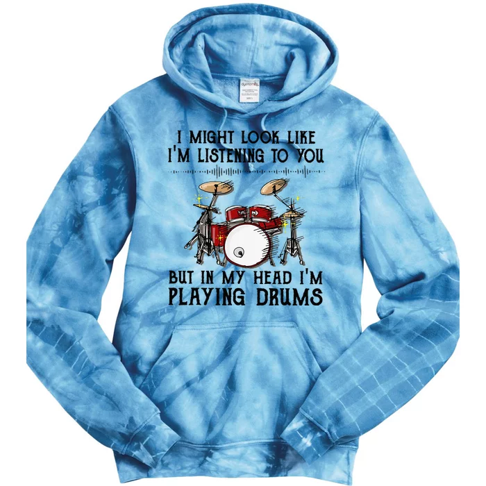 Drums I Might Look Like IM Listening To You But In My Head Tie Dye Hoodie