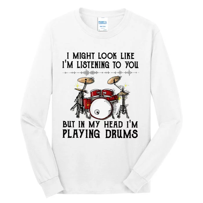 Drums I Might Look Like IM Listening To You But In My Head Tall Long Sleeve T-Shirt