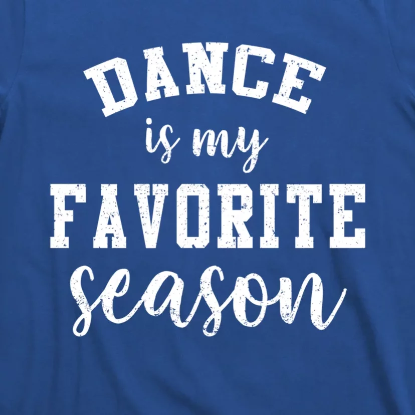 Dance Is My Favorite Season Funny Dancer Mothers Day Gift T-Shirt