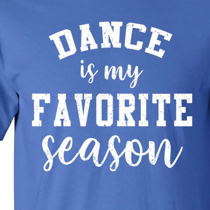 Dance Is My Favorite Season Funny Dancer Mothers Day Gift Tall T-Shirt