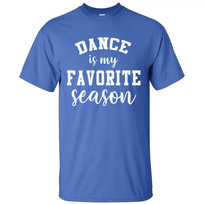 Dance Is My Favorite Season Funny Dancer Mothers Day Gift Tall T-Shirt