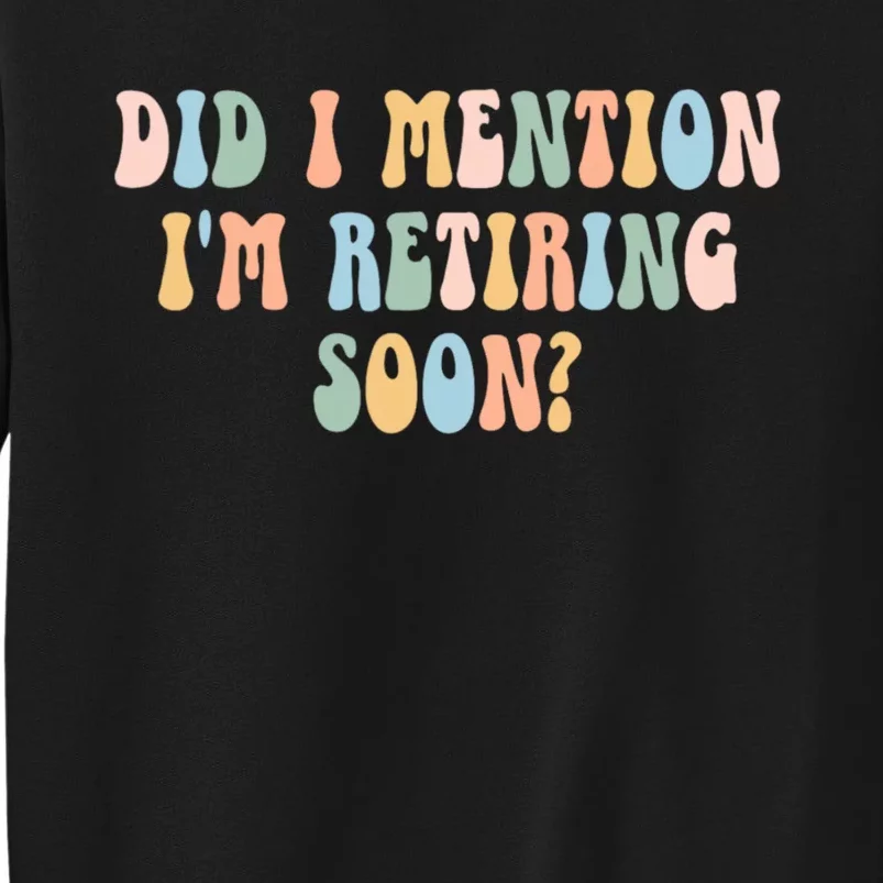 Did I Mention IM Retiring Soon Funny Retirement Sweatshirt