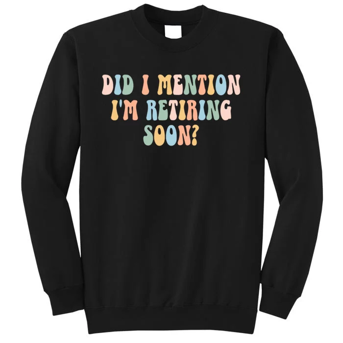 Did I Mention IM Retiring Soon Funny Retirement Sweatshirt