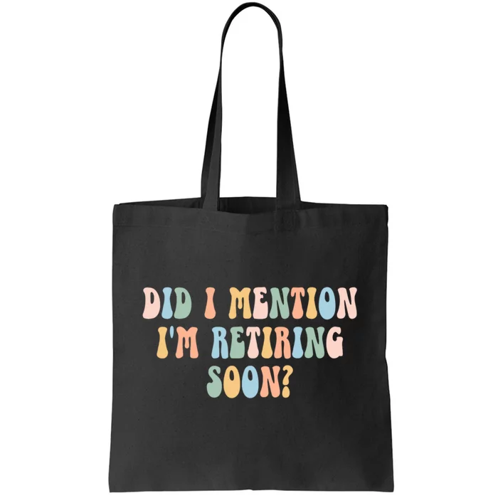 Did I Mention IM Retiring Soon Funny Retirement Tote Bag