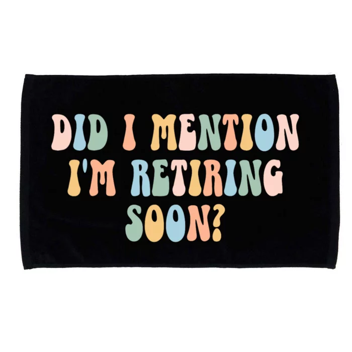 Did I Mention IM Retiring Soon Funny Retirement Microfiber Hand Towel