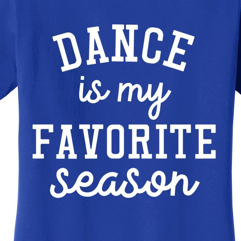 Dance Is My Favorite Season Funny Dancer Dancing School Gift Women's T-Shirt