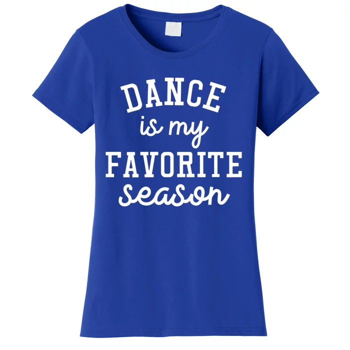 Dance Is My Favorite Season Funny Dancer Dancing School Gift Women's T-Shirt