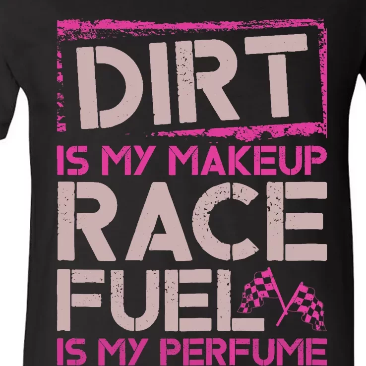 Dirt Is My Makeup Race Fuel Is My Perfume Dirt Track Racing V-Neck T-Shirt