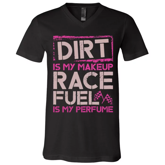 Dirt Is My Makeup Race Fuel Is My Perfume Dirt Track Racing V-Neck T-Shirt