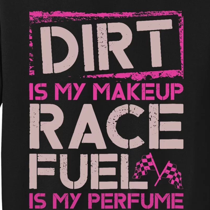 Dirt Is My Makeup Race Fuel Is My Perfume Dirt Track Racing Tall Sweatshirt