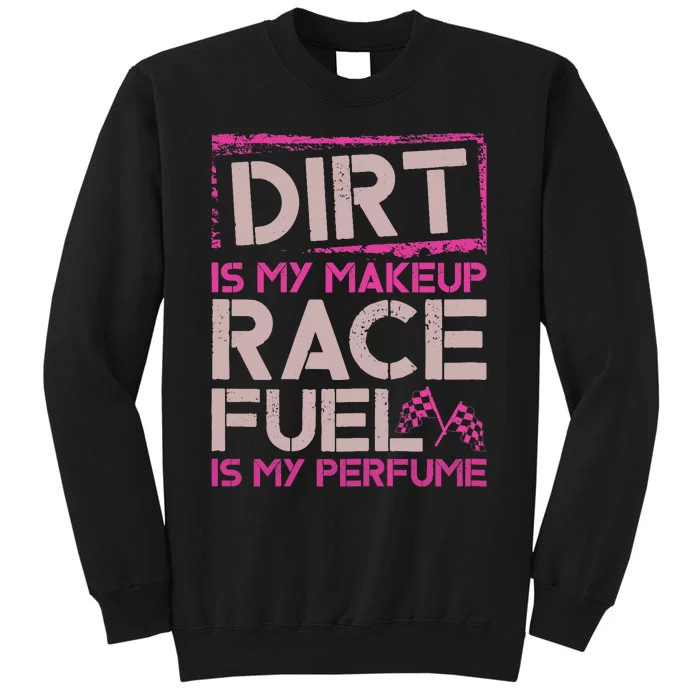 Dirt Is My Makeup Race Fuel Is My Perfume Dirt Track Racing Tall Sweatshirt