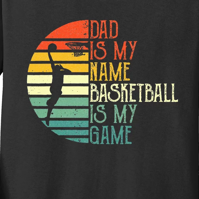 Dad Is My Name Basketball Is My Game Sport Fathers Day Kids Long Sleeve Shirt