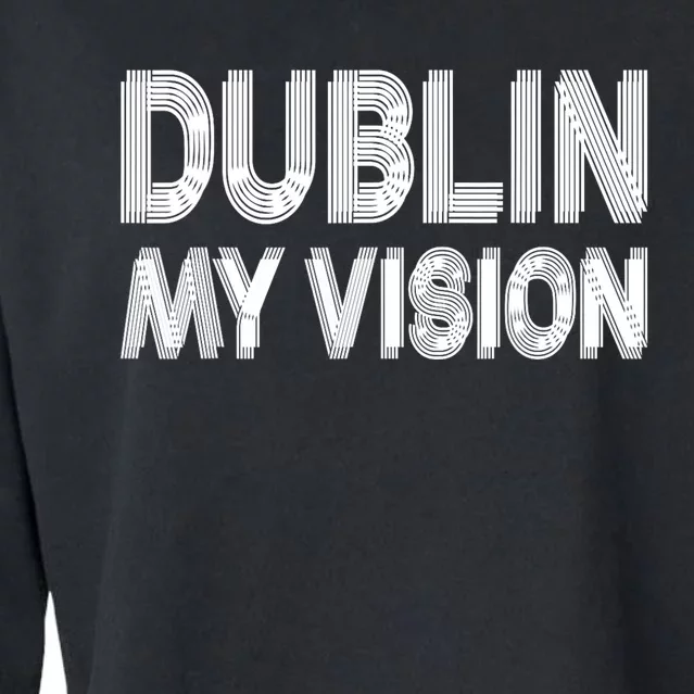 Dublin Ireland My Vision Funny St. PatrickS Day Cropped Pullover Crew