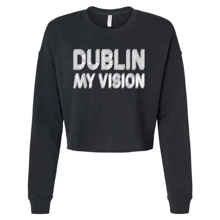 Dublin Ireland My Vision Funny St. PatrickS Day Cropped Pullover Crew