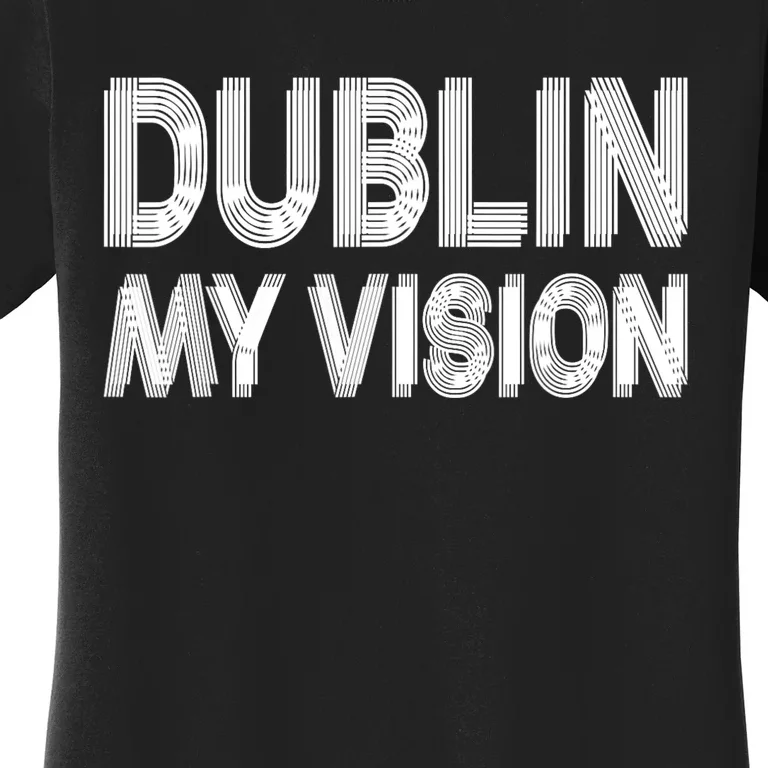 Dublin Ireland My Vision Funny St. PatrickS Day Women's T-Shirt