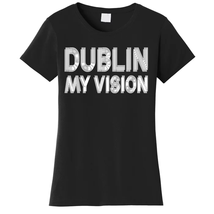 Dublin Ireland My Vision Funny St. PatrickS Day Women's T-Shirt