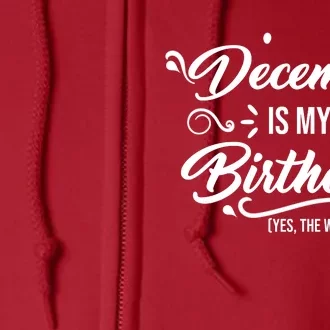 December Is My Birthday Yes The Whole Month Birthday Full Zip Hoodie