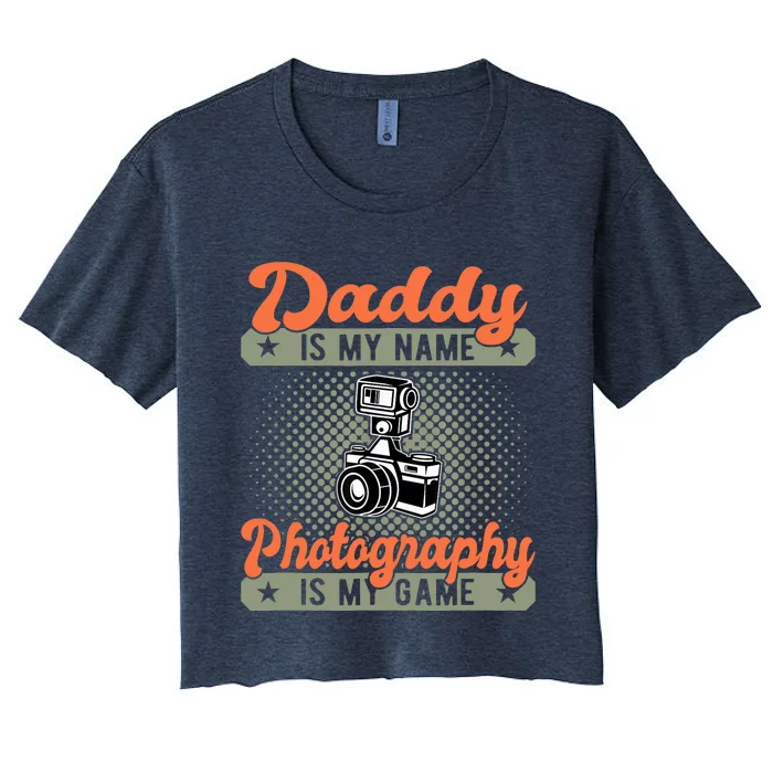 Daddy is My Name Photography is My Game Funny Photographer Women's Crop Top Tee