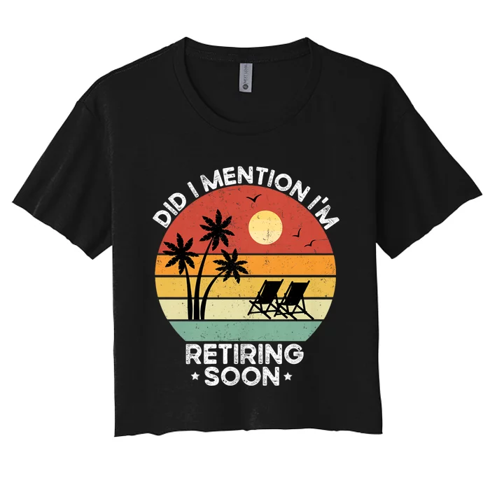 Did I Mention IM Retiring Soon Funny Retirement 2024 Dad Women's Crop Top Tee