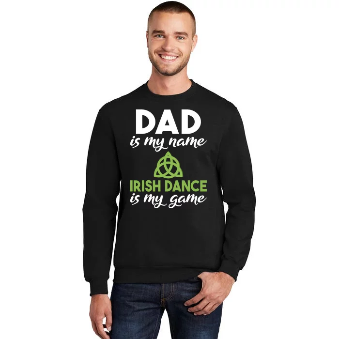 Dad Is My Name Irish Dance Is My Game Irish Dancer Father Gift Sweatshirt