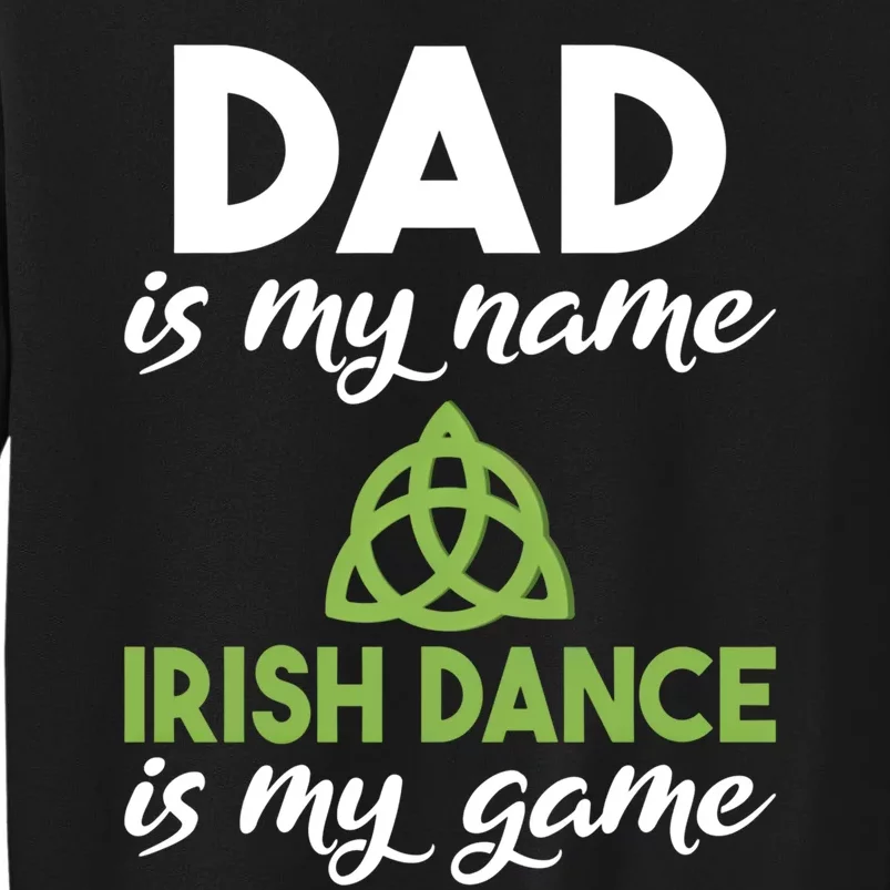 Dad Is My Name Irish Dance Is My Game Irish Dancer Father Gift Sweatshirt