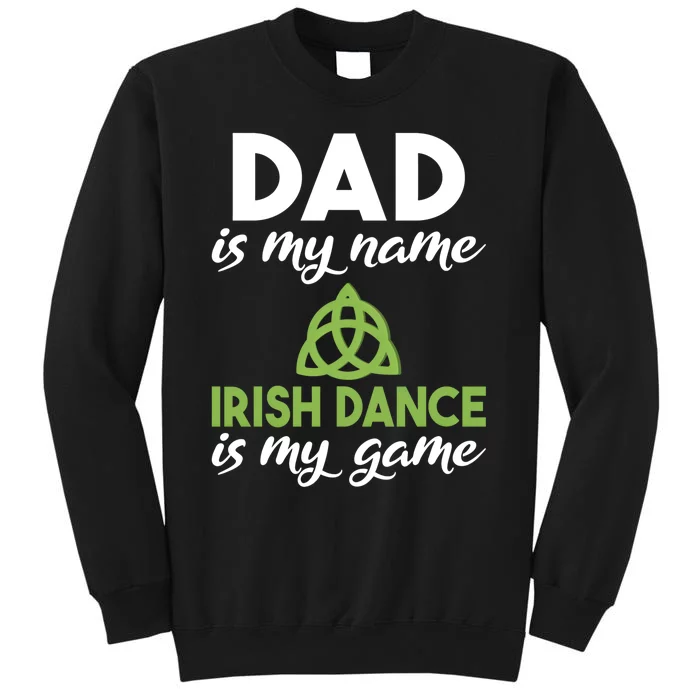 Dad Is My Name Irish Dance Is My Game Irish Dancer Father Gift Sweatshirt