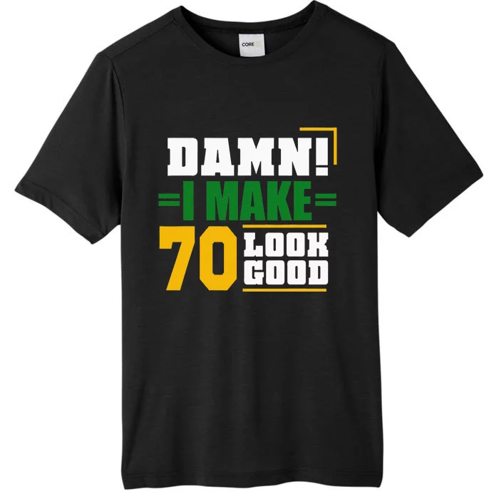 Damn I Make 70 Look Good Birthday Gift ChromaSoft Performance T-Shirt